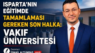 Isparta’nın eğitimde tamamlaması gereken son halka: Vakıf Üniversitesi Isparta, eğitim şehri kimliğiyle öne çıkan bir kent. Başarılı devlet